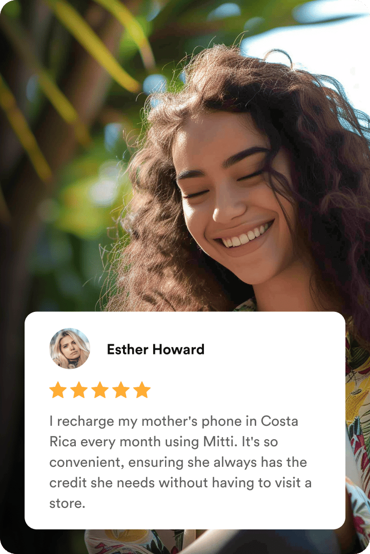 A smiling woman beside a five-star review from Esther Howard: I recharge my mother's phone in Costa Rica every month using Mitti. It's so convenient, ensuring she always has the credit she needs without having to visit a store.
